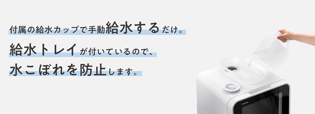 付属の給水カップで手動給水するだけ。給水トレイが付いているので、水こぼれを防止します。