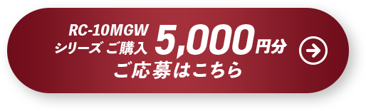 5,000円分対象商品RC-10MGWシリーズ ご応募はこちら